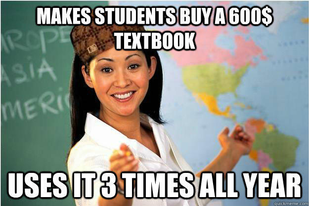 Makes students buy a 600$ textbook uses it 3 times all year  