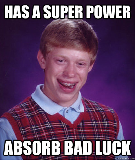 has a super power Absorb bad luck - has a super power Absorb bad luck  Bad Luck Brian