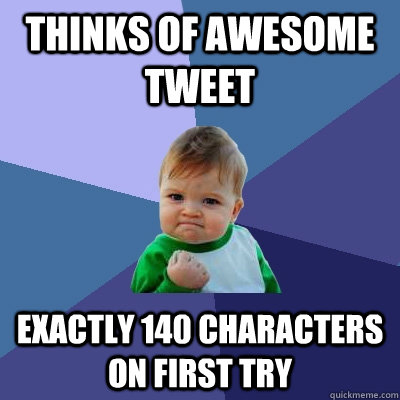 thinks of awesome tweet exactly 140 characters on first try  Success Kid