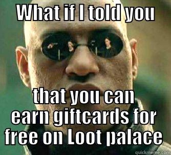     WHAT IF I TOLD YOU          THAT YOU CAN EARN GIFTCARDS FOR FREE ON LOOT PALACE Matrix Morpheus