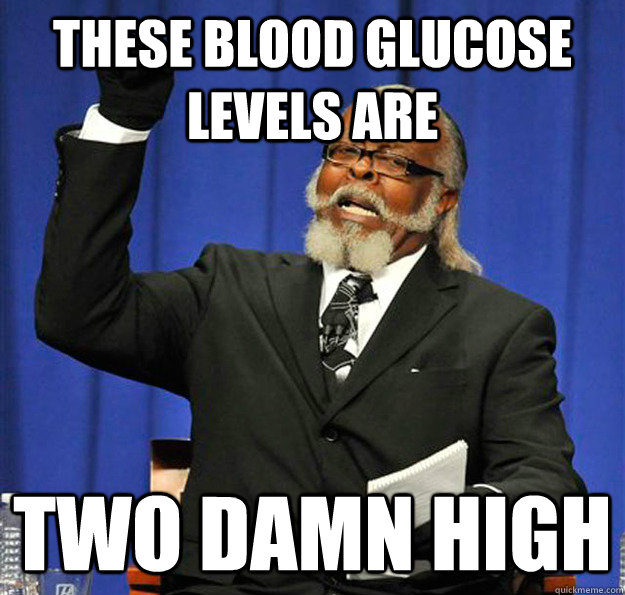 These blood glucose levels are  two damn high  Jimmy McMillan