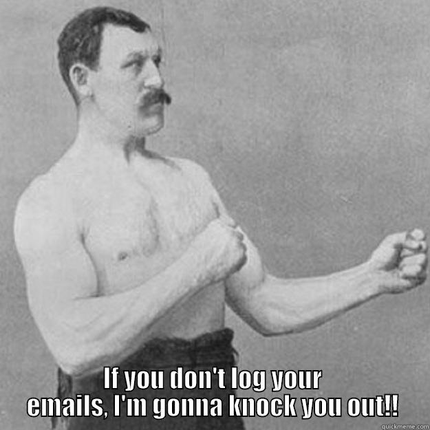  IF YOU DON'T LOG YOUR EMAILS, I'M GONNA KNOCK YOU OUT!! overly manly man