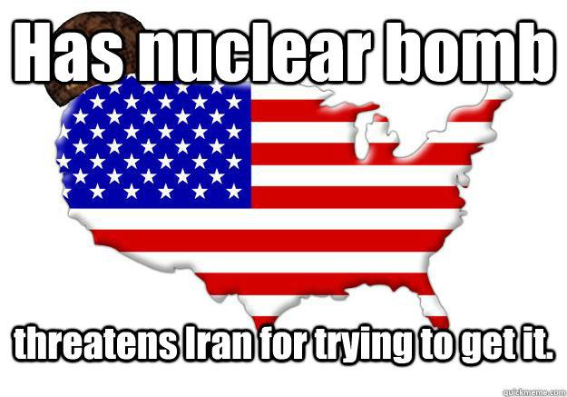 Has nuclear bomb threatens Iran for trying to get it. - Has nuclear bomb threatens Iran for trying to get it.  Scumbag america