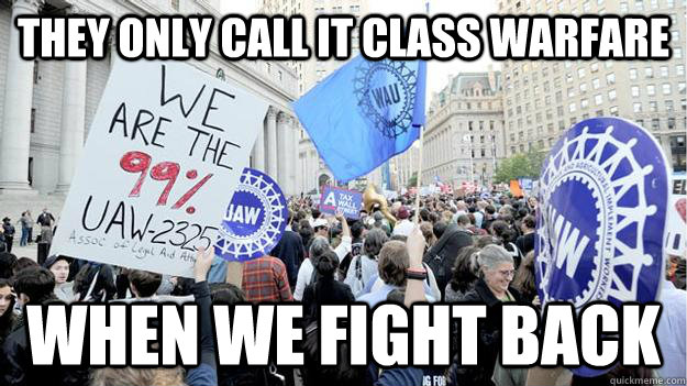 They only call it class warfare when we fight back - They only call it class warfare when we fight back  Cockupy wallstreet