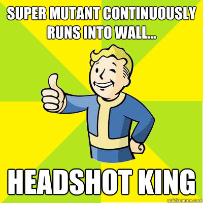 Super Mutant continuously runs into wall... Headshot King - Super Mutant continuously runs into wall... Headshot King  Fallout new vegas