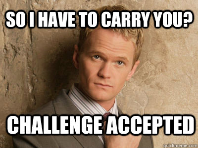 so i have to carry you? challenge accepted  - so i have to carry you? challenge accepted   Challenge Accepted