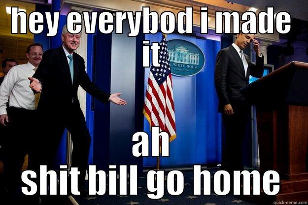 HEY EVERYBOD I MADE IT AH SHIT BILL GO HOME Inappropriate Timing Bill Clinton