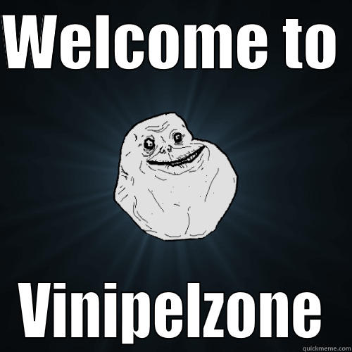 Poor me - WELCOME TO  VINIPELZONE Forever Alone