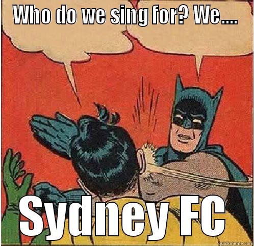 WHO DO WE SING FOR? WE.... SYDNEY FC Batman Slapping Robin