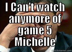 I CAN'T WATCH ANYMORE OF GAME 5 MICHELLE  Misc