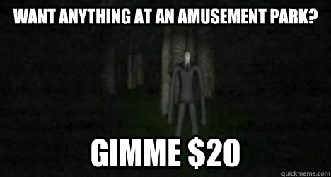 Want anything at an amusement park? Gimme $20 - Want anything at an amusement park? Gimme $20  Slenderman $20