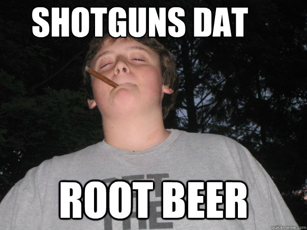 Shotguns dat root Beer - Shotguns dat root Beer  Badass Barry