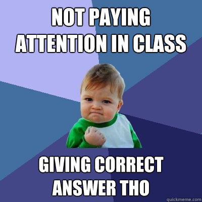 NOT PAYING ATTENTION IN CLASS GIVING CORRECT ANSWER THO  Success Kid