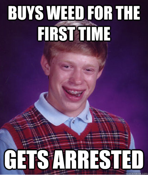 Buys weed for the first time GETS ARRESTED  Bad Luck Brian