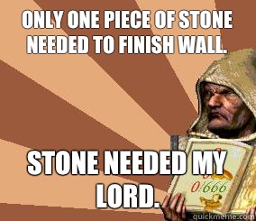 Only one piece of stone needed to finish wall.  Stone needed my Lord.  - Only one piece of stone needed to finish wall.  Stone needed my Lord.   stronghold crusader