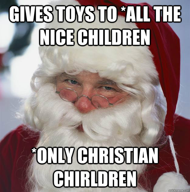 gives toys to *all the nice children *only christian chirldren - gives toys to *all the nice children *only christian chirldren  Scumbag Santa