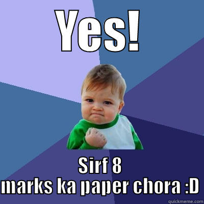 YES! SIRF 8 MARKS KA PAPER CHORA :D Success Kid