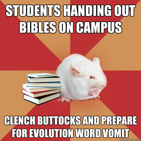 STUDENTS HANDING OUT BIBLES ON CAMPUS CLENCH BUTTOCKS AND PREPARE FOR EVOLUTION WORD VOMIT  Science Major Mouse