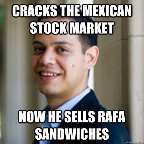 cracks the mexican stock market now he sells rafa sandwiches - cracks the mexican stock market now he sells rafa sandwiches  Rafa