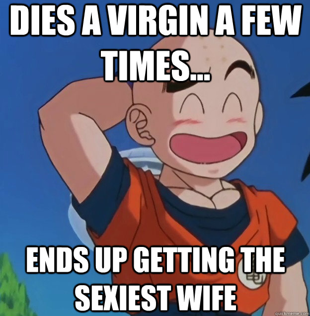 DIES A VIRGIN a few times... ends up getting the sexiest wife  Bad Luck Krillin