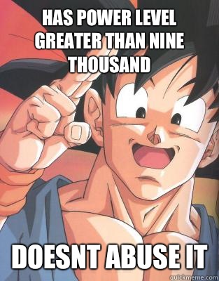 Has power level greater than nine thousand Doesnt abuse it  Good Guy Goku