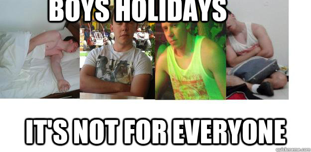 Boys holidays It's not for everyone - Boys holidays It's not for everyone  Ciaran