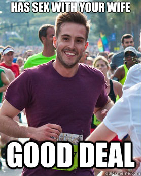 Has sex with your wife Good deal  Ridiculously photogenic guy