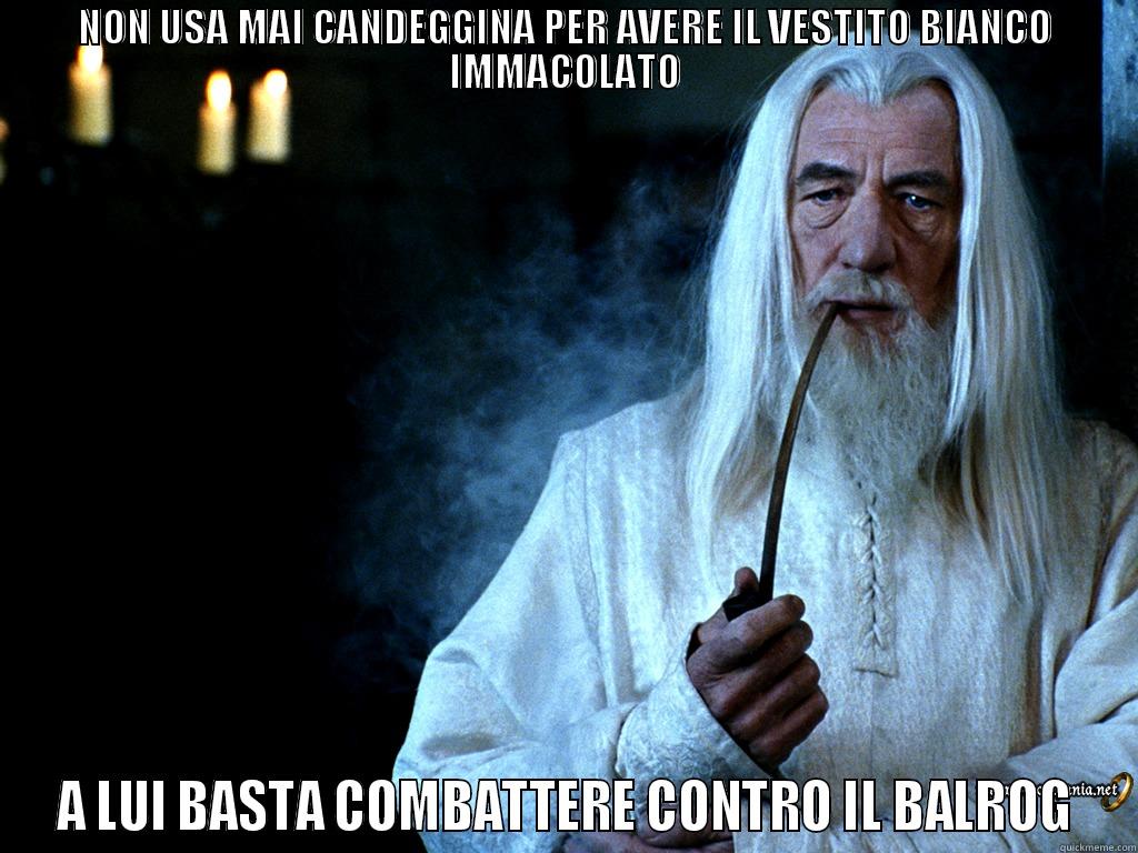 good solution Gandalf - NON USA MAI CANDEGGINA PER AVERE IL VESTITO BIANCO IMMACOLATO A LUI BASTA COMBATTERE CONTRO IL BALROG Misc