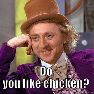  DO YOU LIKE CHICKEN? Creepy Wonka