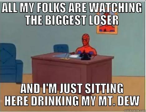 biggest loser - ALL MY FOLKS ARE WATCHING THE BIGGEST LOSER AND I'M JUST SITTING HERE DRINKING MY MT. DEW Spiderman Desk