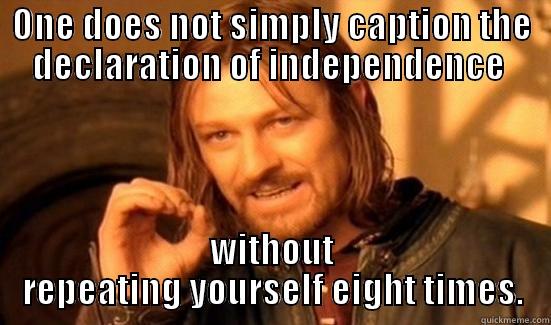 ONE DOES NOT SIMPLY CAPTION THE DECLARATION OF INDEPENDENCE  WITHOUT REPEATING YOURSELF EIGHT TIMES. Boromir