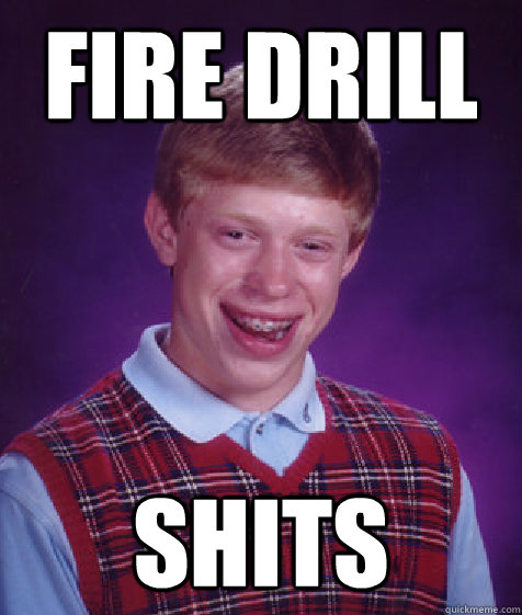 fire drill shits  Bad Luck Brian