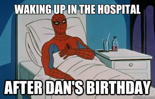 Waking up in the hospital After Dan's Birthday  Spiderman cancer