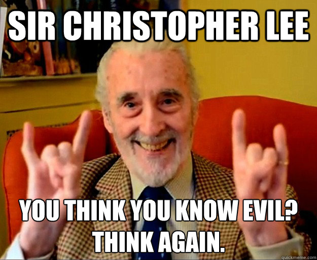 Sir Christopher Lee You think you know evil?
Think again.  