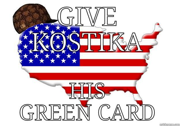 GIVE KOSTIKA HIS GREEN CARD Scumbag america