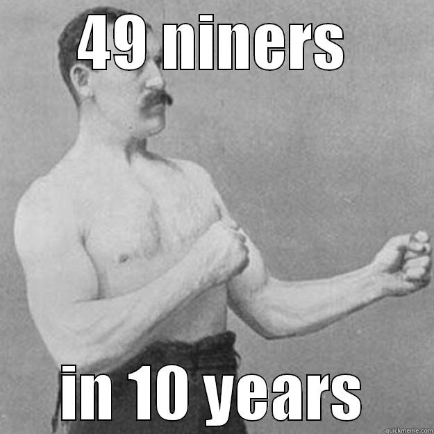 49 NINERS IN 10 YEARS overly manly man