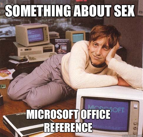 Something about sex Microsoft office reference  Dreamy Bill Gates