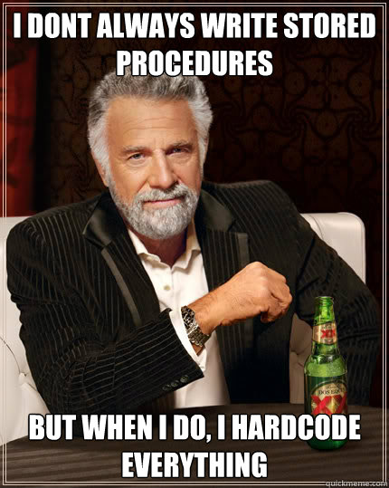 I dont always write stored procedures But when I do, I hardcode everything  Dos Equis man