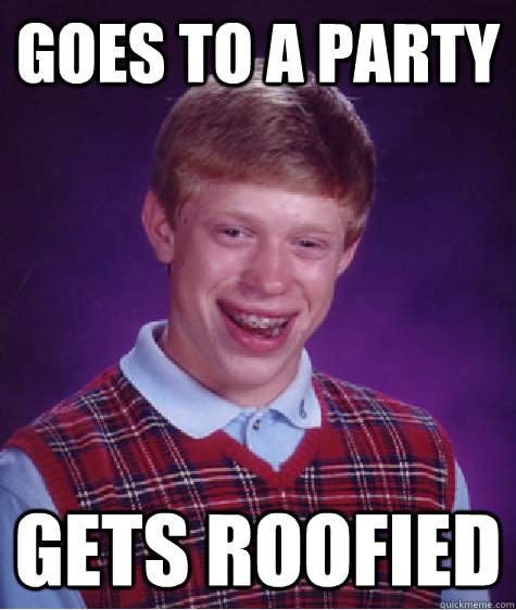 GOES TO A PARTY GETS ROOFIED  Bad Luck Brian