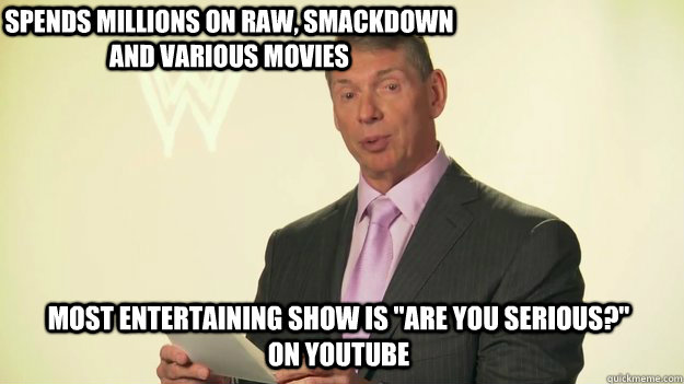 Spends millions on RAW, SMACKDOWN AND VARIOUS MOVIES most entertaining show is 