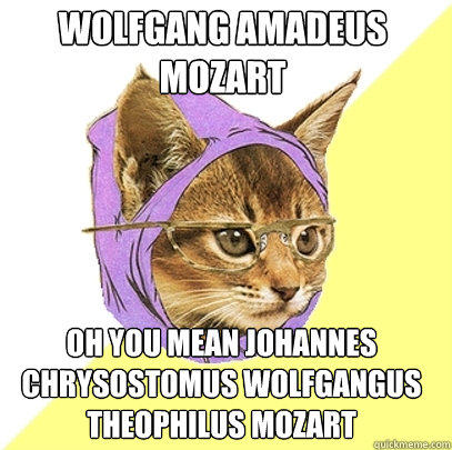 Wolfgang Amadeus Mozart oh you mean Johannes Chrysostomus Wolfgangus Theophilus Mozart  