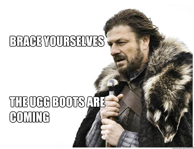 Brace yourselves



The Ugg boots are coming  Imminent Ned