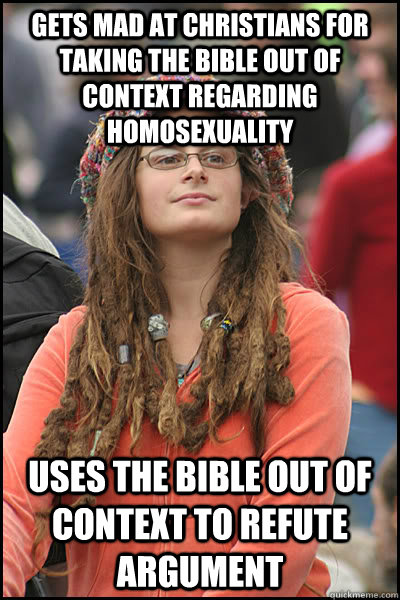 gets mad at christians for taking the bible out of context regarding homosexuality uses the bible out of context to refute argument  College Liberal