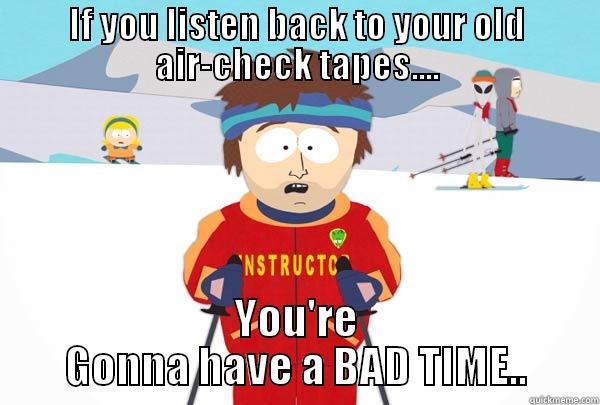 Radio Announcers... - IF YOU LISTEN BACK TO YOUR OLD AIR-CHECK TAPES.... YOU'RE GONNA HAVE A BAD TIME.. Super Cool Ski Instructor