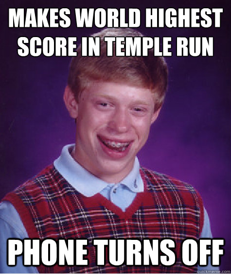 MAKES WORLD HIGHEST SCORE IN TEMPLE RUN PHONE TURNS OFF  Bad Luck Brian