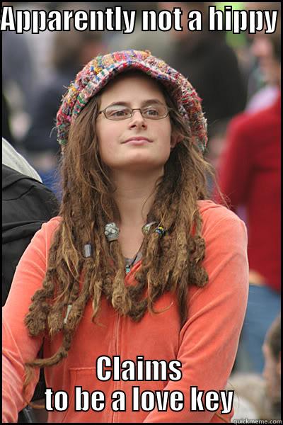 APPARENTLY NOT A HIPPY  CLAIMS TO BE A LOVE KEY College Liberal