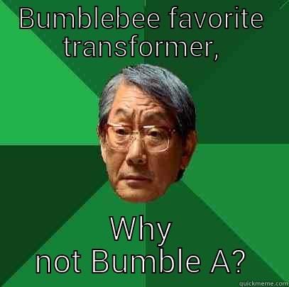 BUMBLEBEE FAVORITE TRANSFORMER, WHY NOT BUMBLE A? High Expectations Asian Father