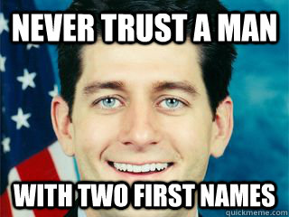 NEVER trust a man with two first names - NEVER trust a man with two first names  Sketchy Paul Ryan