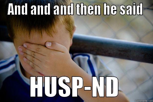 and then he said... - AND AND AND THEN HE SAID HUSP-ND Confession kid