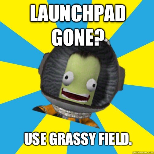 Launchpad gone? USE GRASSY FIELD. - Launchpad gone? USE GRASSY FIELD.  Jebediah Kerman - Thrill Master